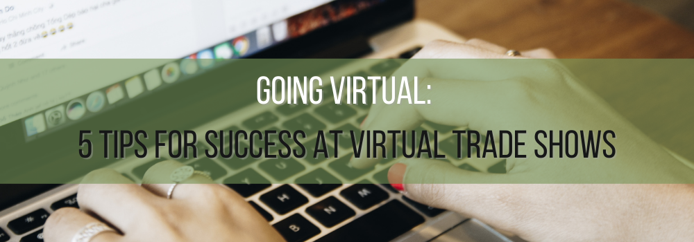 Going Virtual – 5 Tips for Success at Virtual Trade Shows